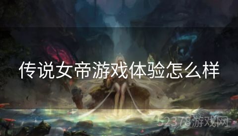 传说女帝游戏体验怎么样