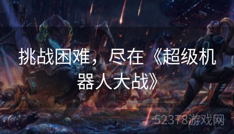 挑战困难，尽在《超级机器人大战》