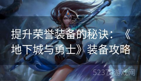 提升荣誉装备的秘诀：《地下城与勇士》装备攻略
