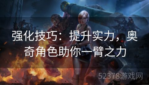 强化技巧：提升实力，奥奇角色助你一臂之力