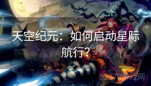 天空纪元：如何启动星际航行？