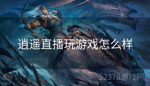 逍遥直播玩游戏怎么样
