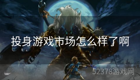 投身游戏市场怎么样了啊
