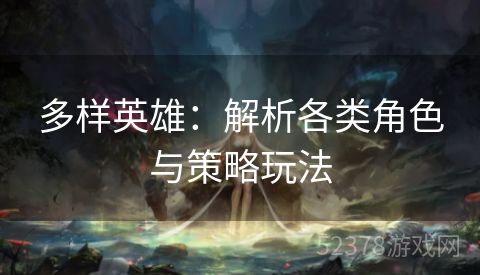 多样英雄：解析各类角色与策略玩法