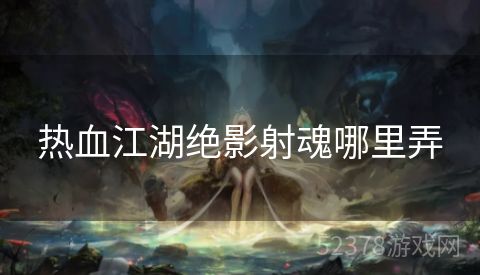 热血江湖绝影射魂哪里弄