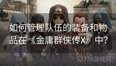 如何管理队伍的装备和物品在《金庸群侠传X》中？