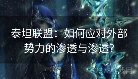 泰坦联盟：如何应对外部势力的渗透与渗透？