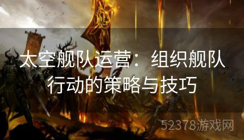 太空舰队运营：组织舰队行动的策略与技巧