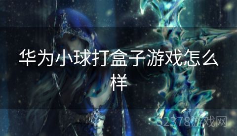 华为小球打盒子游戏怎么样