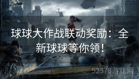 球球大作战联动奖励：全新球球等你领！