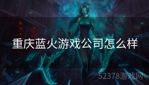 重庆蓝火游戏公司怎么样