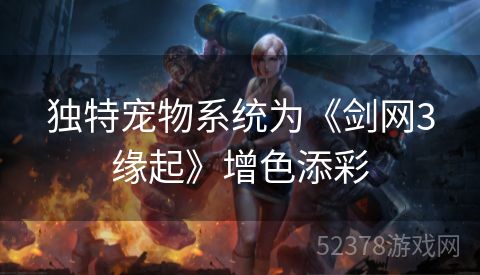 独特宠物系统为《剑网3缘起》增色添彩