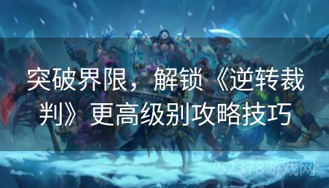 突破界限，解锁《逆转裁判》更高级别攻略技巧