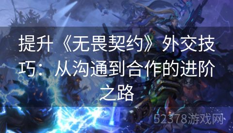 提升《无畏契约》外交技巧：从沟通到合作的进阶之路