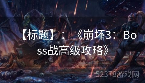 【标题】：《崩坏3：Boss战高级攻略》