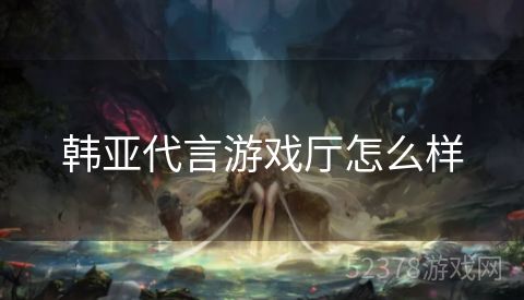 韩亚代言游戏厅怎么样