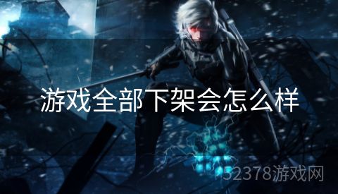 游戏全部下架会怎么样