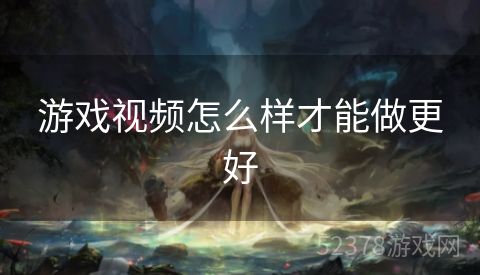 游戏视频怎么样才能做更好