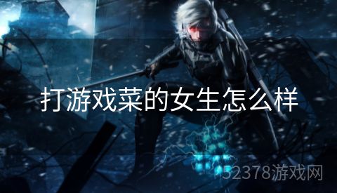 打游戏菜的女生怎么样
