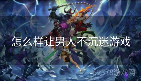 怎么样让男人不沉迷游戏