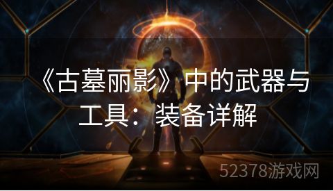  《古墓丽影》中的武器与工具：装备详解