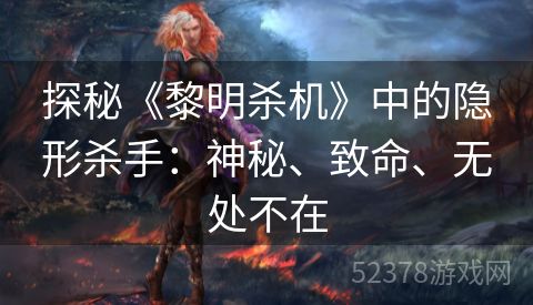 探秘《黎明杀机》中的隐形杀手：神秘、致命、无处不在
