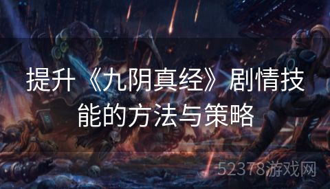 提升《九阴真经》剧情技能的方法与策略