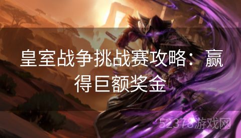 皇室战争挑战赛攻略：赢得巨额奖金