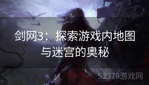 剑网3：探索游戏内地图与迷宫的奥秘