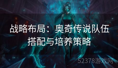 战略布局：奥奇传说队伍搭配与培养策略
