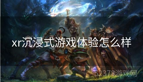 xr沉浸式游戏体验怎么样