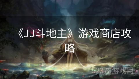 《JJ斗地主》游戏商店攻略