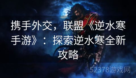 携手外交，联盟《逆水寒手游》：探索逆水寒全新攻略