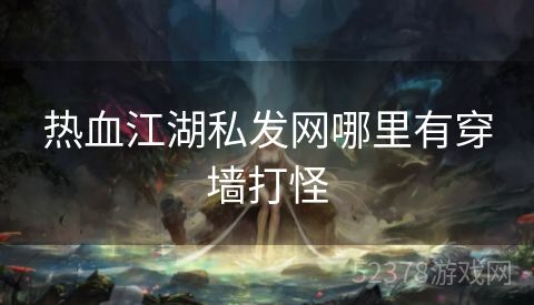 热血江湖私发网哪里有穿墙打怪