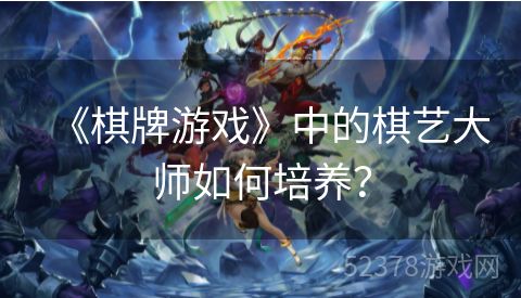 《棋牌游戏》中的棋艺大师如何培养？