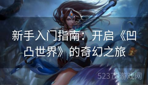新手入门指南：开启《凹凸世界》的奇幻之旅