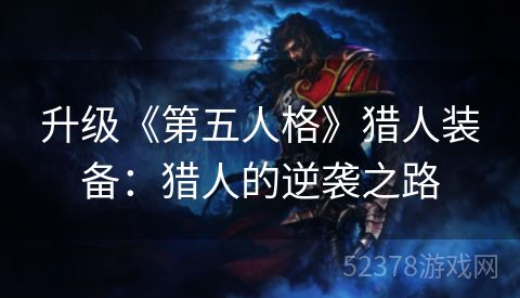 升级《第五人格》猎人装备：猎人的逆袭之路