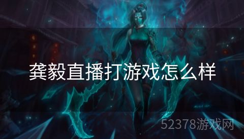 龚毅直播打游戏怎么样