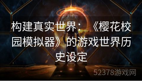 构建真实世界：《樱花校园模拟器》的游戏世界历史设定