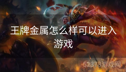 王牌金属怎么样可以进入游戏
