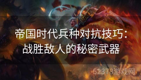 帝国时代兵种对抗技巧：战胜敌人的秘密武器