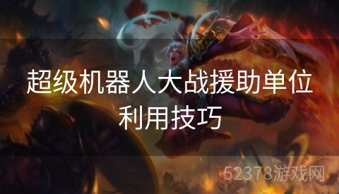 超级机器人大战援助单位利用技巧