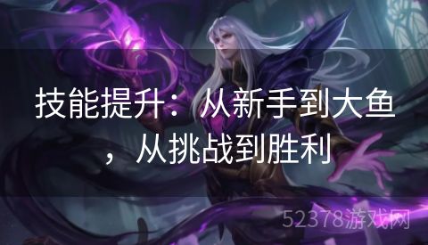 技能提升：从新手到大鱼，从挑战到胜利