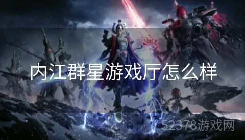 内江群星游戏厅怎么样