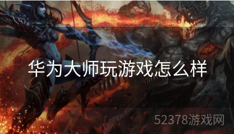 华为大师玩游戏怎么样
