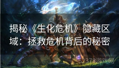 揭秘《生化危机》隐藏区域：拯救危机背后的秘密