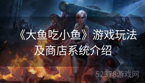 《大鱼吃小鱼》游戏玩法及商店系统介绍