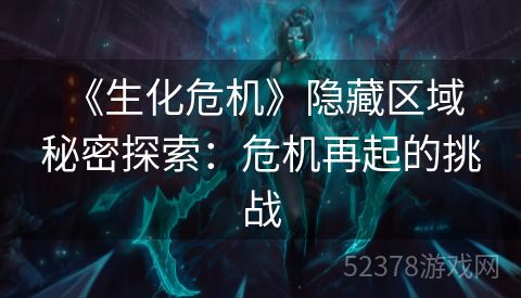  《生化危机》隐藏区域秘密探索：危机再起的挑战