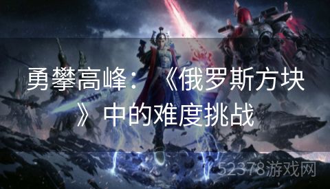 勇攀高峰：《俄罗斯方块》中的难度挑战