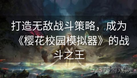 打造无敌战斗策略，成为《樱花校园模拟器》的战斗之王